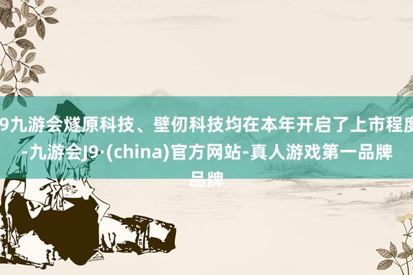 j9九游会燧原科技、壁仞科技均在本年开启了上市程度-九游会J9·(china)官方网站-真人游戏第一品牌