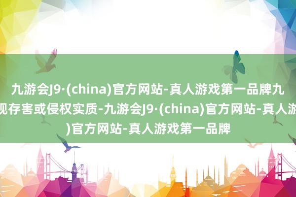 九游会J9·(china)官方网站-真人游戏第一品牌九游会J9如发现存害或侵权实质-九游会J9·(china)官方网站-真人游戏第一品牌