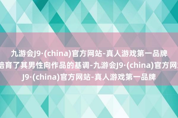 九游会J9·(china)官方网站-真人游戏第一品牌九游会J9则从事实上培育了其男性向作品的基调-九游会J9·(china)官方网站-真人游戏第一品牌