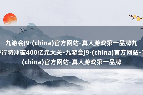 九游会J9·(china)官方网站-真人游戏第一品牌九游会J9年内总票房行将冲破400亿元大关-九游会J9·(china)官方网站-真人游戏第一品牌